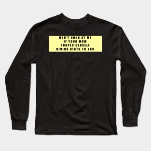 dont honk at me if ur mom pooped herself Long Sleeve T-Shirt